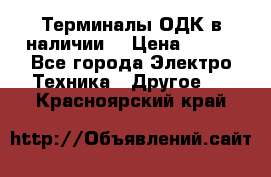 Терминалы ОДК в наличии. › Цена ­ 999 - Все города Электро-Техника » Другое   . Красноярский край